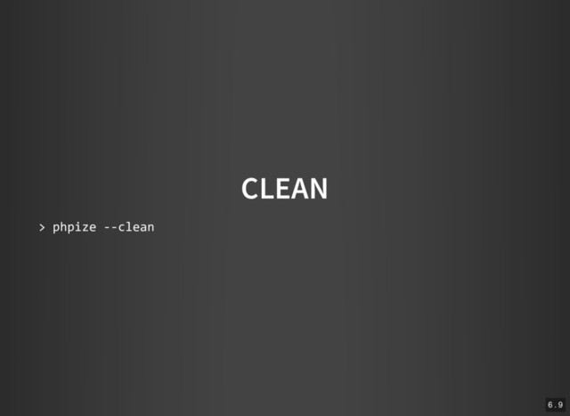 CLEAN
> phpize ‐‐clean
6 . 9
