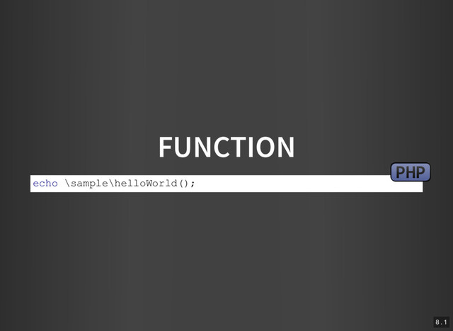 FUNCTION
echo \sample\helloWorld();
PHP
8 . 1
