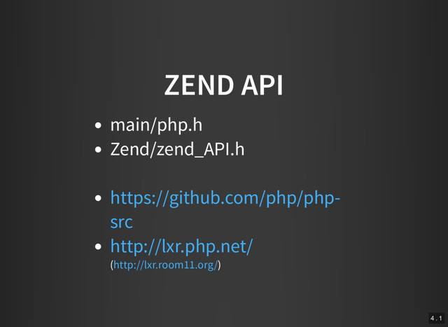 ZEND API
main/php.h
Zend/zend_API.h
( )
https://github.com/php/php-
src
http://lxr.php.net/
http://lxr.room11.org/
4 . 1
