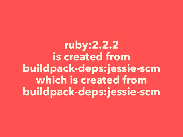 ruby:2.2.2
is created from
buildpack-deps:jessie-scm
which is created from
buildpack-deps:jessie-scm
