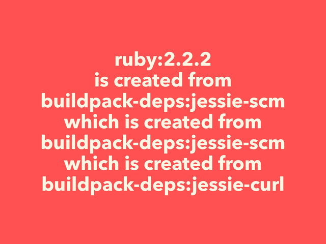 ruby:2.2.2
is created from
buildpack-deps:jessie-scm
which is created from
buildpack-deps:jessie-scm
which is created from
buildpack-deps:jessie-curl
