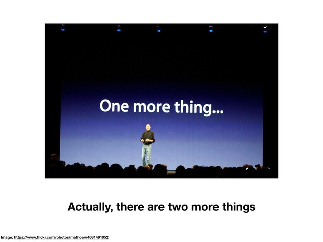 Image: https://www.ﬂickr.com/photos/mathoov/4681491052
Actually, there are two more things
