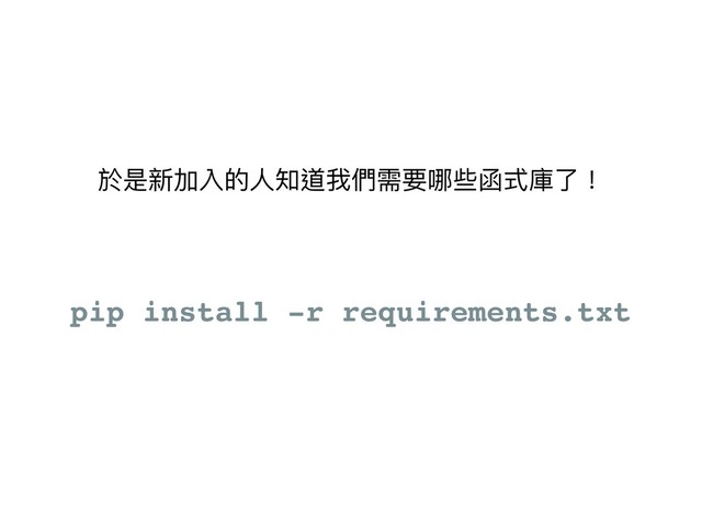pip install -r requirements.txt
於是新加入的⼈人知道我們需要哪些函式庫了了！
