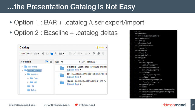 info@rittmanmead.com www.rittmanmead.com @rittmanmead
…the Presentation Catalog is Not Easy
28
• Option 1 : BAR + .catalog /user export/import

• Option 2 : Baseline + .catalog deltas
