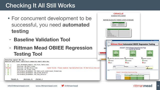 info@rittmanmead.com www.rittmanmead.com @rittmanmead
Checking It All Still Works
56
• For concurrent development to be
successful, you need automated
testing
- Baseline Validation Tool
- Rittman Mead OBIEE Regression
Testing Tool
