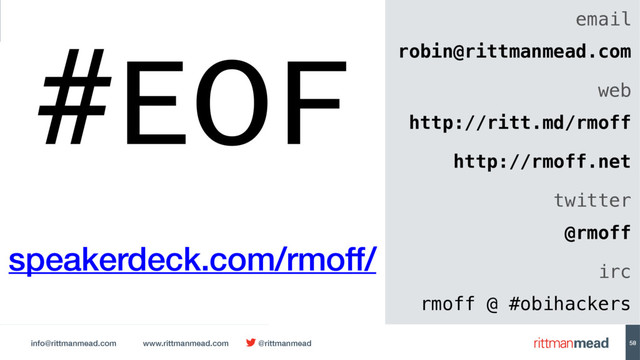 info@rittmanmead.com www.rittmanmead.com @rittmanmead 58
email 
robin@rittmanmead.com
web 
http://ritt.md/rmoff
http://rmoff.net
twitter 
@rmoff
irc 
rmoff @ #obihackers
#EOF
speakerdeck.com/rmoff/
