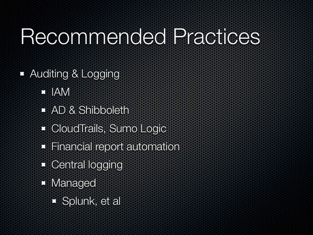 Recommended Practices
Auditing & Logging
IAM
AD & Shibboleth
CloudTrails, Sumo Logic
Financial report automation
Central logging
Managed
Splunk, et al

