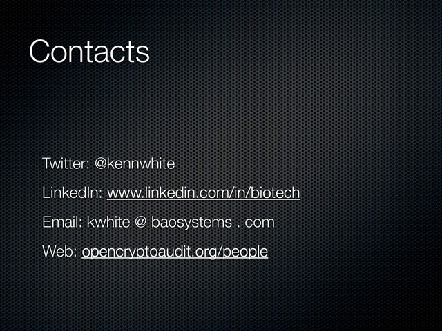 Contacts
Twitter: @kennwhite
LinkedIn: www.linkedin.com/in/biotech
Email: kwhite @ baosystems . com
Web: opencryptoaudit.org/people
