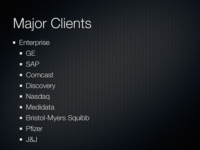Major Clients
Enterprise
GE
SAP
Comcast
Discovery
Nasdaq
Medidata
Bristol-Myers Squibb
Pﬁzer
J&J
