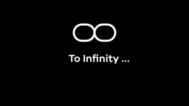 To Inﬁnity …
