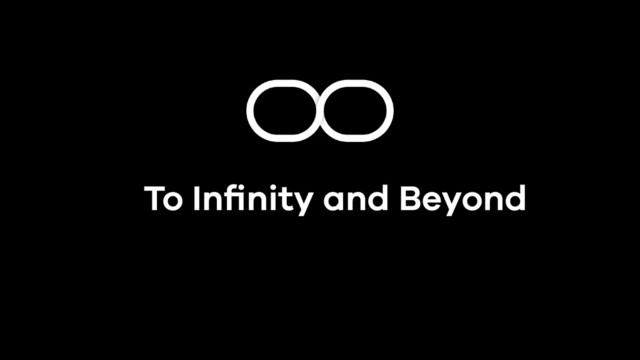 To Inﬁnity and Beyond
