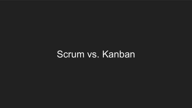 Scrum vs. Kanban

