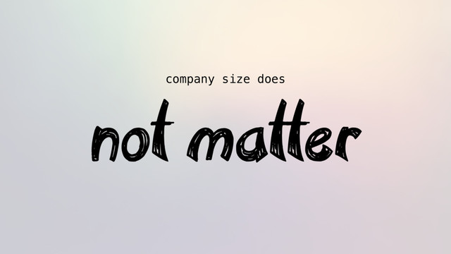 company size does
not matter

