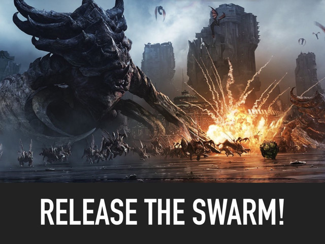 RELEASE THE SWARM!

