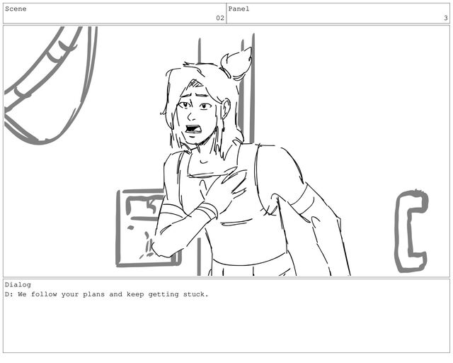 Scene
02
Panel
3
Dialog
D: We follow your plans and keep getting stuck.
