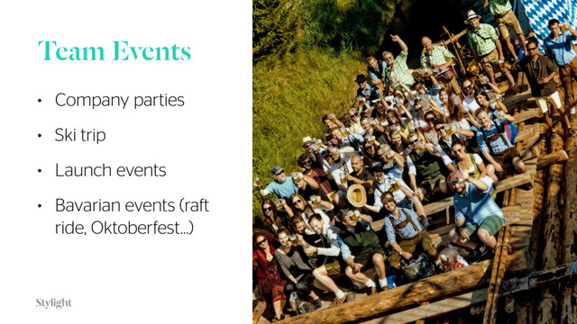 Team Events
• Company parties
• Ski trip
• Launch events
• Bavarian events (raft
ride, Oktoberfest…)
27
