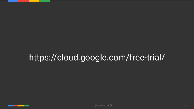 @juliaferraioli ‹#›
https://cloud.google.com/free-trial/
