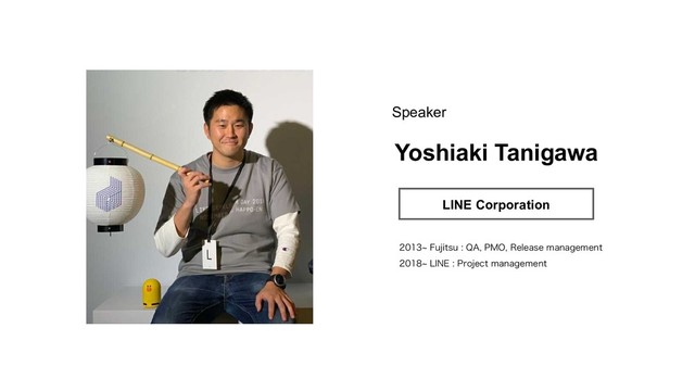 Yoshiaki Tanigawa
LINE Corporation
d 'VKJUTV  2" 1.0 3FMFBTF NBOBHFNFOU
d -*/&  1SPKFDU NBOBHFNFOU
Speaker
