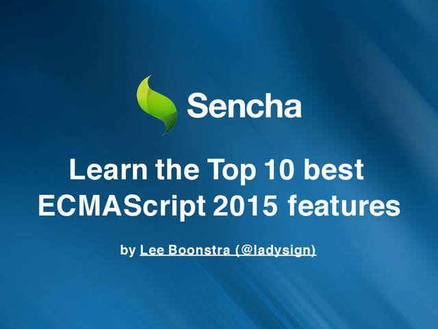 Learn the Top 10 best
ECMAScript 2015 features
by Lee Boonstra (@ladysign)
