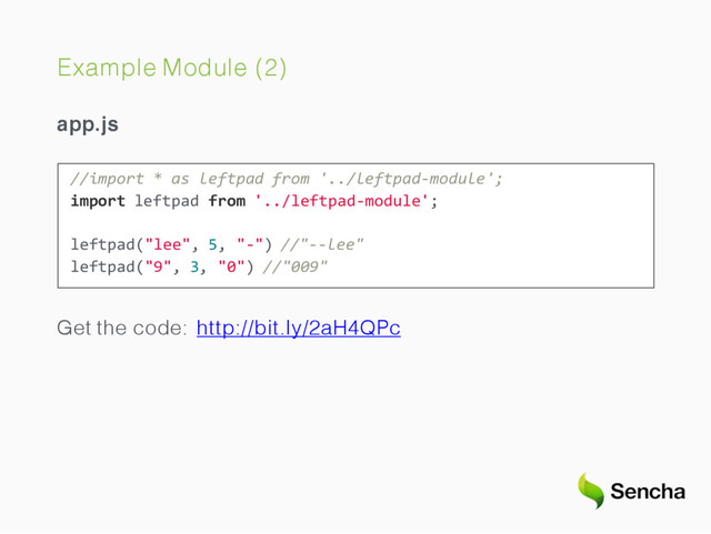 Example Module (2)
app.js
//import * as leftpad from '../leftpad-module';
import leftpad from '../leftpad-module';
leftpad("lee", 5, "-") //"--lee"
leftpad("9", 3, "0") //"009"
Get the code: http://bit.ly/2aH4QPc
