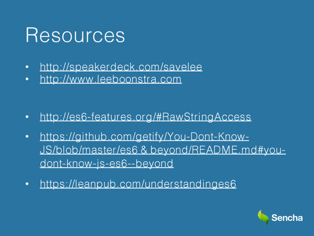 Resources
• http://speakerdeck.com/savelee
• http://www.leeboonstra.com
• http://es6-features.org/#RawStringAccess
• https://github.com/getify/You-Dont-Know-
JS/blob/master/es6 & beyond/README.md#you-
dont-know-js-es6--beyond
• https://leanpub.com/understandinges6

