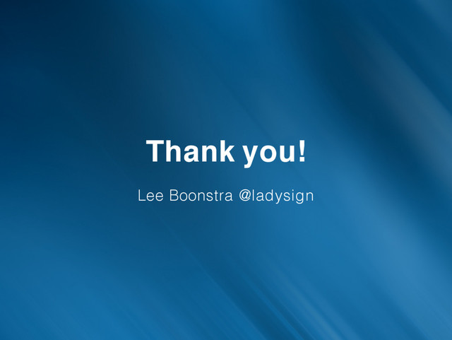 Thank you!
Lee Boonstra @ladysign
