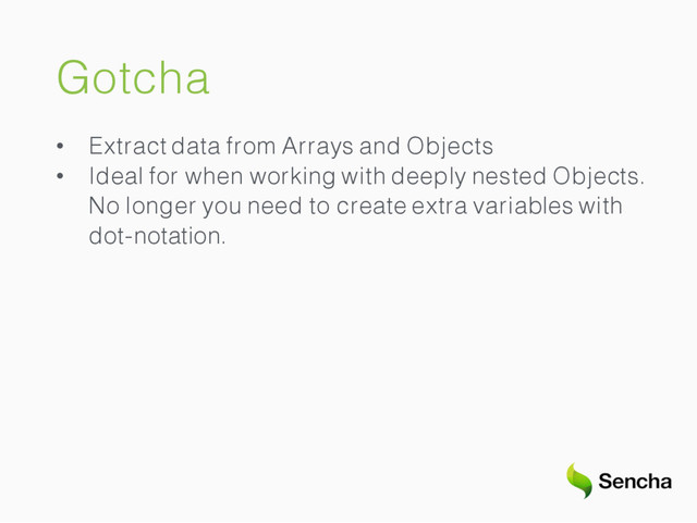 Gotcha
• Extract data from Arrays and Objects
• Ideal for when working with deeply nested Objects.
No longer you need to create extra variables with
dot-notation.
