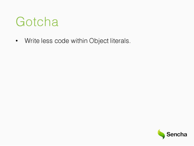 Gotcha
• Write less code within Object literals.
