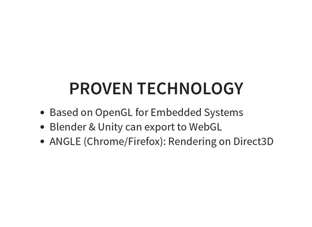 PROVEN TECHNOLOGY
Based on OpenGL for Embedded Systems
Blender & Unity can export to WebGL
ANGLE (Chrome/Firefox): Rendering on Direct3D
