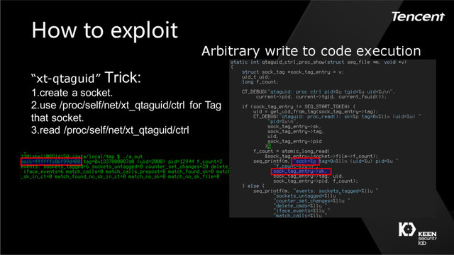 How to exploit
Arbitrary write to code execution
“xt-qtaguid” Trick:
1.create a socket.
2.use /proc/self/net/xt_qtaguid/ctrl for Tag
that socket.
3.read /proc/self/net/xt_qtaguid/ctrl
