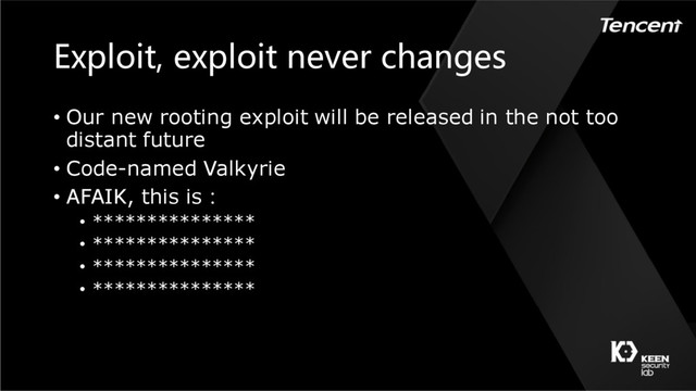 Exploit, exploit never changes
• Our new rooting exploit will be released in the not too
distant future
• Code-named Valkyrie
• AFAIK, this is：
• ***************
• ***************
• ***************
• ***************
