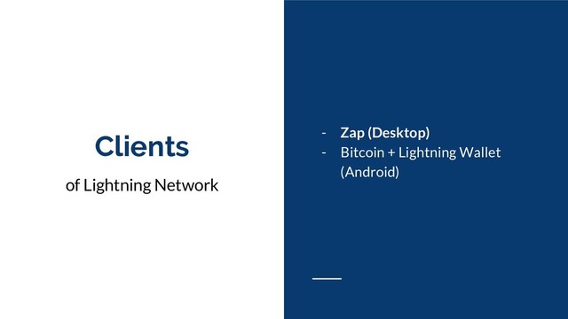 Clients
of Lightning Network
- Zap (Desktop)
- Bitcoin + Lightning Wallet
(Android)
