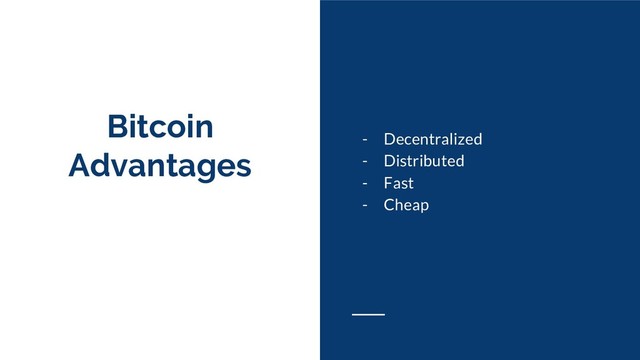 Bitcoin
Advantages
- Decentralized
- Distributed
- Fast
- Cheap
