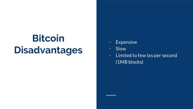 Bitcoin
Disadvantages
- Expensive
- Slow
- Limited to few txs per second
(1MB blocks)
