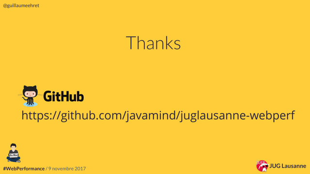 #WebPerformance / 9 novembre 2017
@guillaumeehret
JUG Lausanne
JUG Lausanne
@guillaumeehret
#WebPerformance / 9 novembre 2017
https://github.com/javamind/juglausanne-webperf
Thanks
