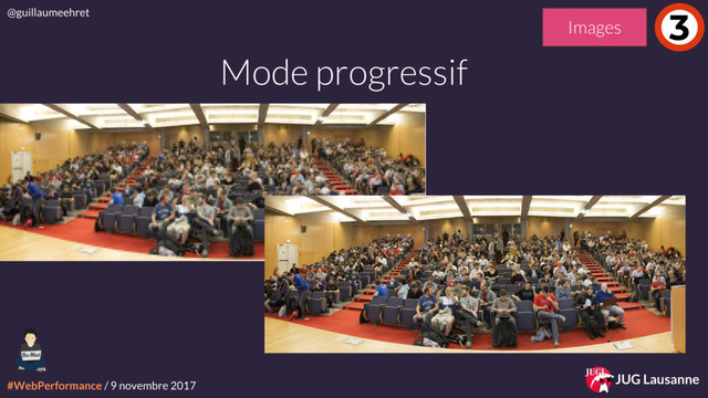 #WebPerformance / 9 novembre 2017
@guillaumeehret
JUG Lausanne
Mode progressif
3
Images
