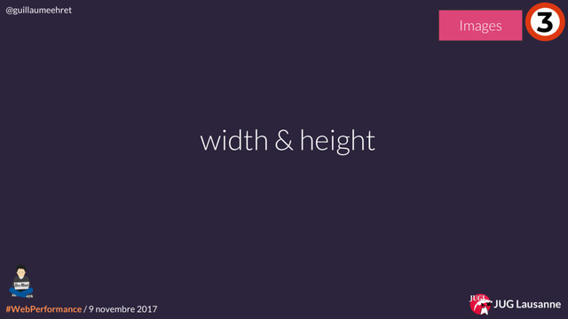 #WebPerformance / 9 novembre 2017
@guillaumeehret
JUG Lausanne
width & height
3
Images

