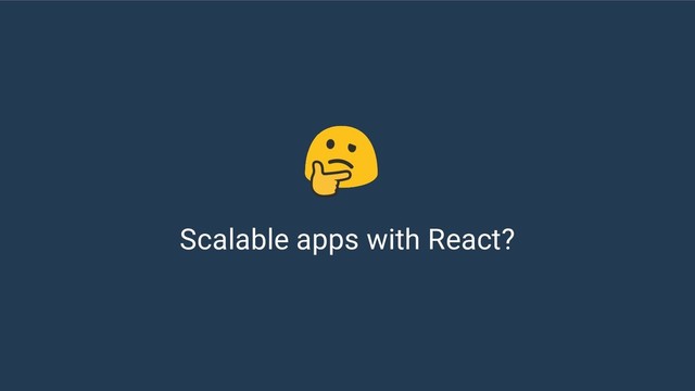 Scalable apps with React?
