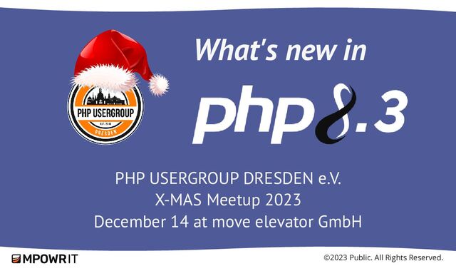 ©2023 Public. All Rights Reserved.
PHP USERGROUP DRESDEN e.V.
X-​
MAS Meetup 2023
December 14 at move elevator GmbH
What's new in
