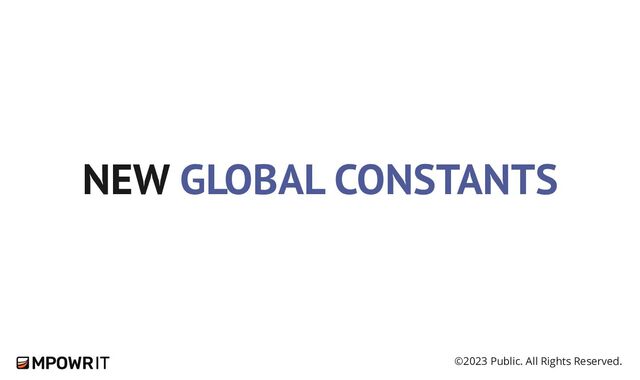 ©2023 Public. All Rights Reserved.
NEW GLOBAL CONSTANTS
