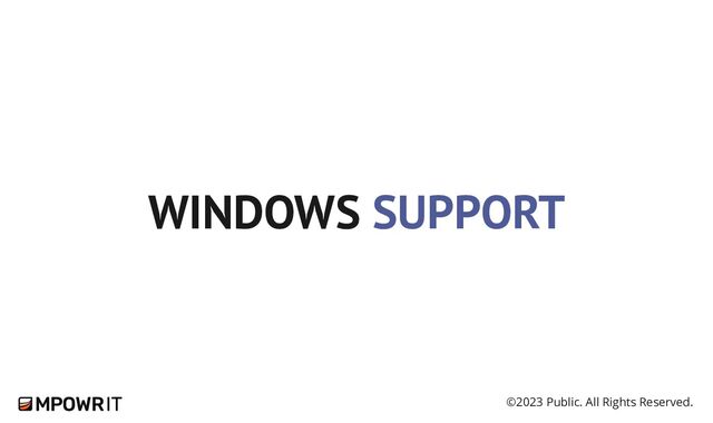 ©2023 Public. All Rights Reserved.
WINDOWS SUPPORT
