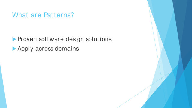 What are Patterns?
 Proven software design solutions
 Apply across domains

