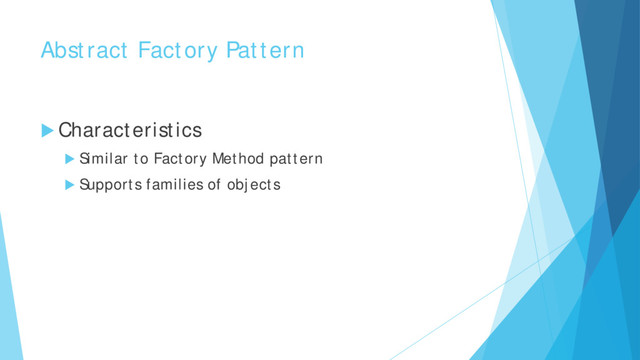 Abstract Factory Pattern
 Characteristics
 Similar to Factory Method pattern
 Supports families of objects
