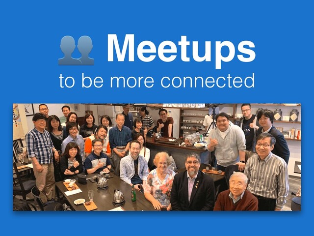  Meetups
to be more connected
