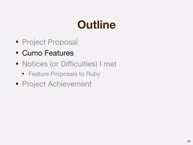 Outline
11
• Project Proposal

• Cumo Features

• Notices (or Diﬃculties) I met

• Feature Proposals to Ruby

• Project Achievement
