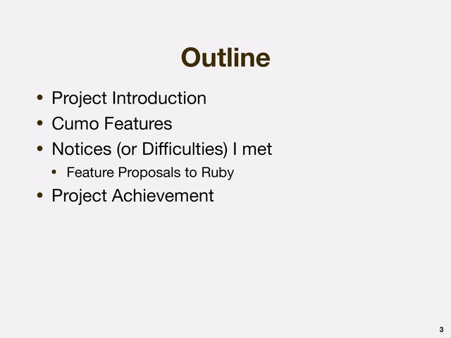 Outline
3
• Project Introduction

• Cumo Features

• Notices (or Diﬃculties) I met

• Feature Proposals to Ruby

• Project Achievement
