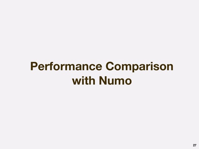 Performance Comparison
with Numo
27
