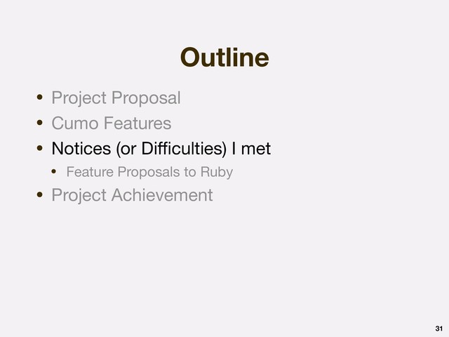 Outline
31
• Project Proposal

• Cumo Features

• Notices (or Diﬃculties) I met

• Feature Proposals to Ruby

• Project Achievement
