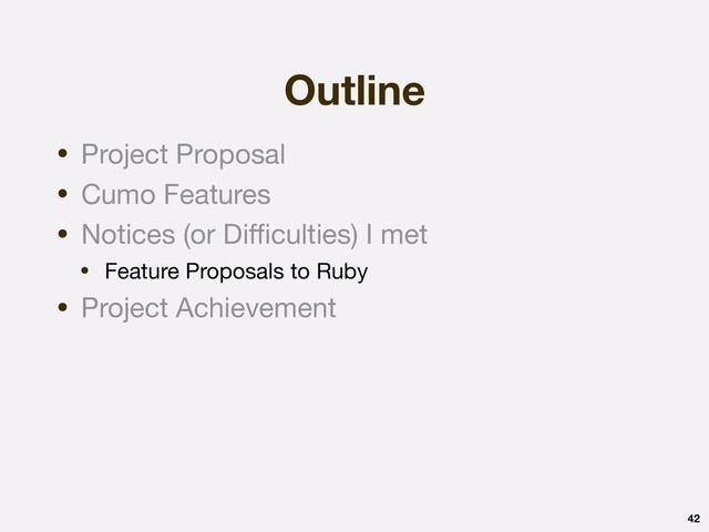 Outline
42
• Project Proposal

• Cumo Features

• Notices (or Diﬃculties) I met

• Feature Proposals to Ruby

• Project Achievement
