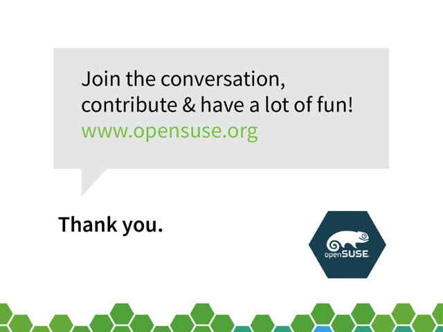 Thank you.
Join the conversation,
contribute & have a lot of fun!
www.opensuse.org
